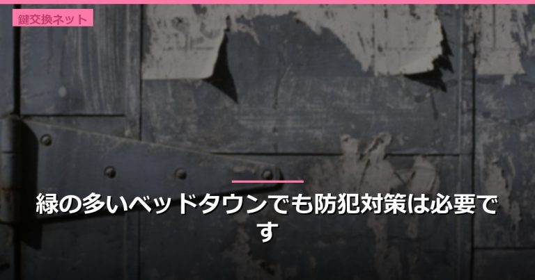 緑の多いベッドタウンでも防犯対策は必要です